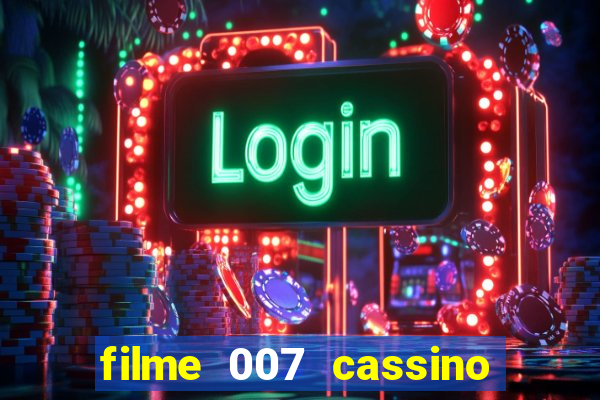 filme 007 cassino royale completo dublado